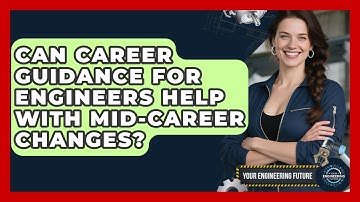 Can Career Guidance for Engineers Help with Mid-Career Changes? - Your Engineering Future
