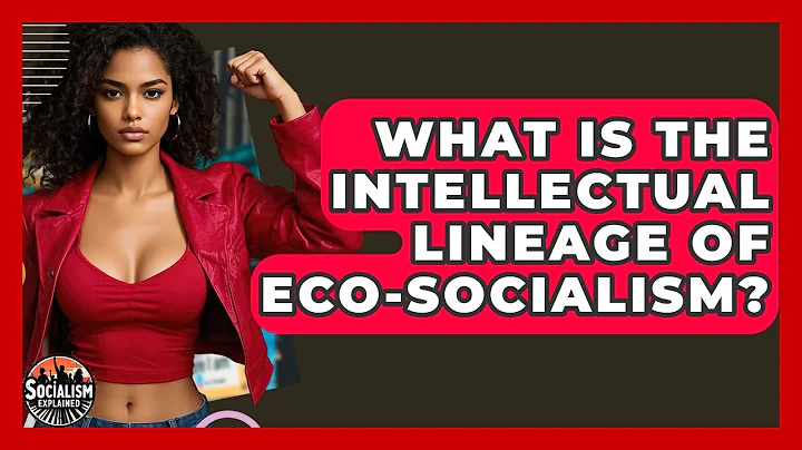 What Is The Intellectual Lineage Of Eco-socialism? - Socialism Explained