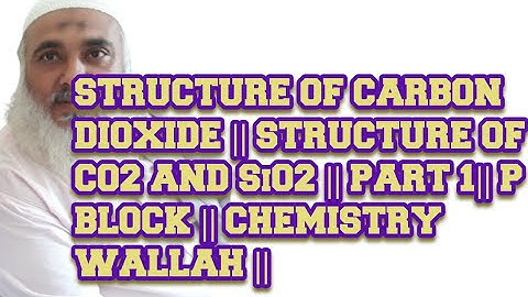 STRUCTURE OF CARBON DIOXIDE || STRUCTURE OF CO2 AND SiO2 || PART 1|| P BLOCK || CHEMISTRY WALLAH ||