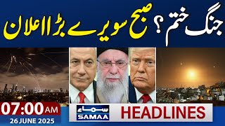 Iran-Israel war over? Big Announcements | 07 AM Samaa News Headlines | 26 June 2025 | SAMAA TV
