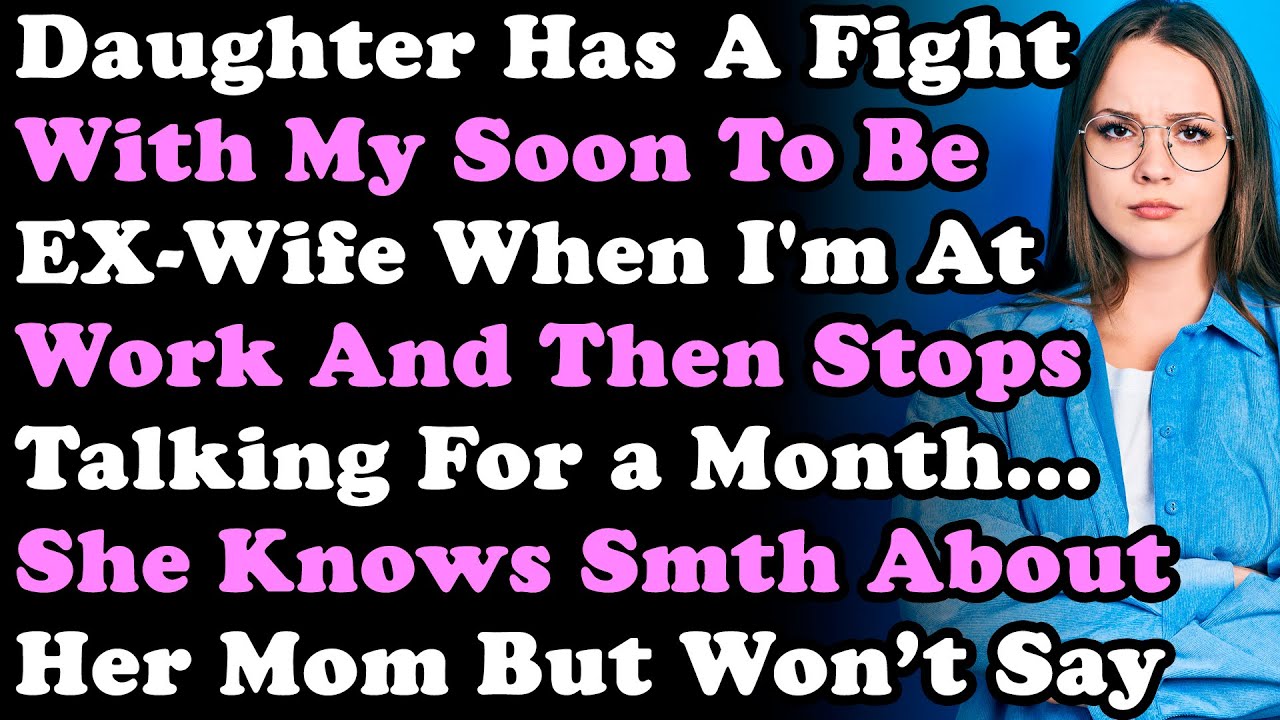 Daughter Has A Fight With My Soon To Be EX-Wife When I'm At Work & Stops Talking For a Month...