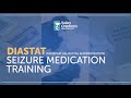 DIASTAT (Diazepam Gel-rectal Administration) Seizure Medication Training