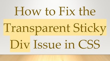 How to Fix the Transparent Sticky Div Issue in CSS
