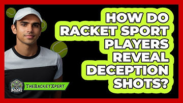 How Do Racket Sport Players Reveal Deception Shots? - The Racket Xpert