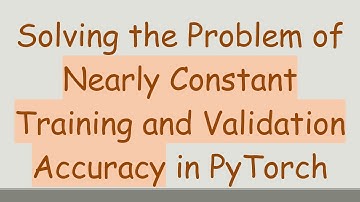 Solving the Problem of Nearly Constant Training and Validation Accuracy in PyTorch