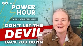 Don’t Let The Devil Back You Down!  | Power Hour Live with Carlie Terradez