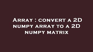 Array : convert a 2D numpy array to a 2D numpy matrix