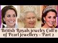 British Royals Wearing Pearl Jewelry - Birthstone of June Month - Part 2