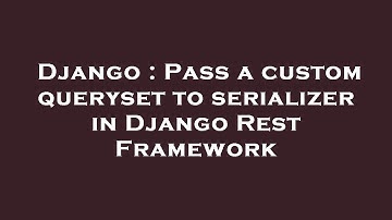 Django : Pass a custom queryset to serializer in Django Rest Framework