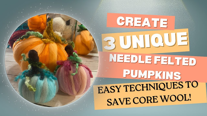 Create 3 Unique Needle Felted Pumpkins: Easy Techniques to Save Core Wool!