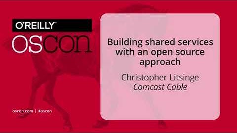 OSCon 2018 Building Shared Services with an Open Source Approach -- Christopher Litsinger