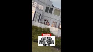 Taylor Swifts Rhode Island Mansion Buzzing with Pre-Wedding Activity