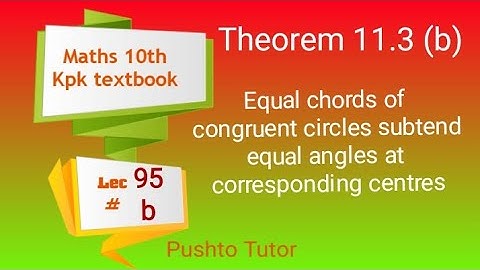 Theorem 11.3 (b) ,  Maths 10th , Lecture 92 , equal chords of congruent circles subtend equal ang