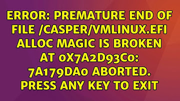 error: premature end of file /casper/vmlinux.efi alloc magic is broken at 0x7a2d93c0: 7a179da0...