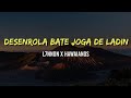 Desenrola Bate Joga De Ladin L7NNON OS HAWAIANOS LETRA Desenrola Bate Joga De Ladin L7NNON OS HAWAIANOS LETRA