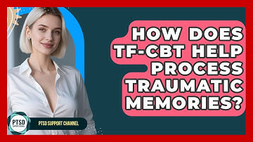 How Does TF-CBT Help Process Traumatic Memories? - PTSD Support Channel