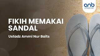 Fikih Memakai Sandal | Ustadz Ammi Nur Baits