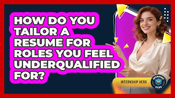 How Do You Tailor A Resume For Roles You Feel Underqualified For? - Internship Hero