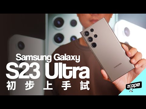 Samsung Galaxy S23 Ultra 初步上手試 新機上陸！ 有乜唔同？