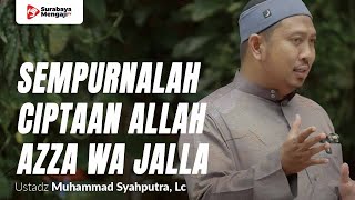 Sempurnalah Ciptaan Allah Azza Wa Jalla - Ustadz Muhammad Syahputra, Lc