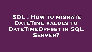 SQL : How to migrate DateTime values to DateTimeOffset in SQL Server?