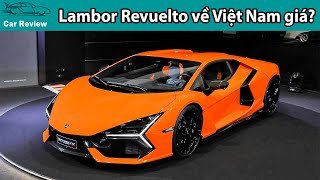 Siêu Bò Lamborghini Revuelto 1001 mã lực về Việt Nam giá sẽ bao tỷ đồng?