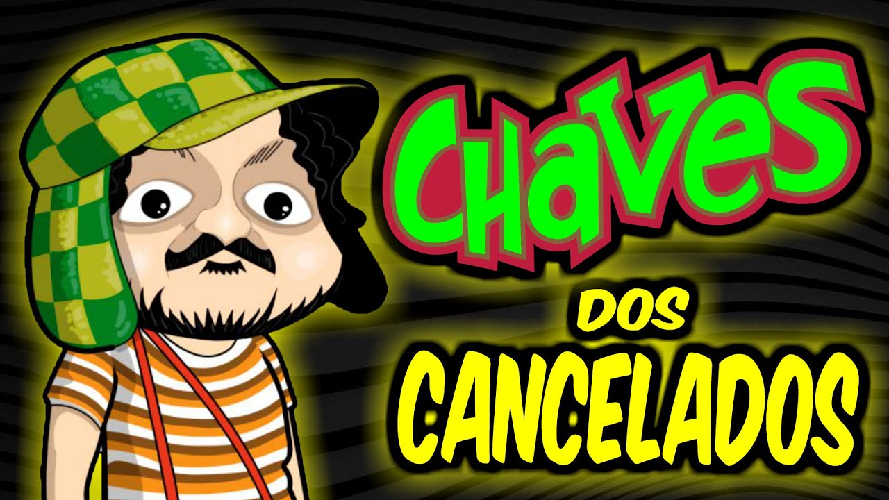 CHAVES dos CANCELADOS!!!