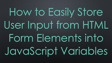 How to Easily Store User Input from HTML Form Elements into JavaScript Variables