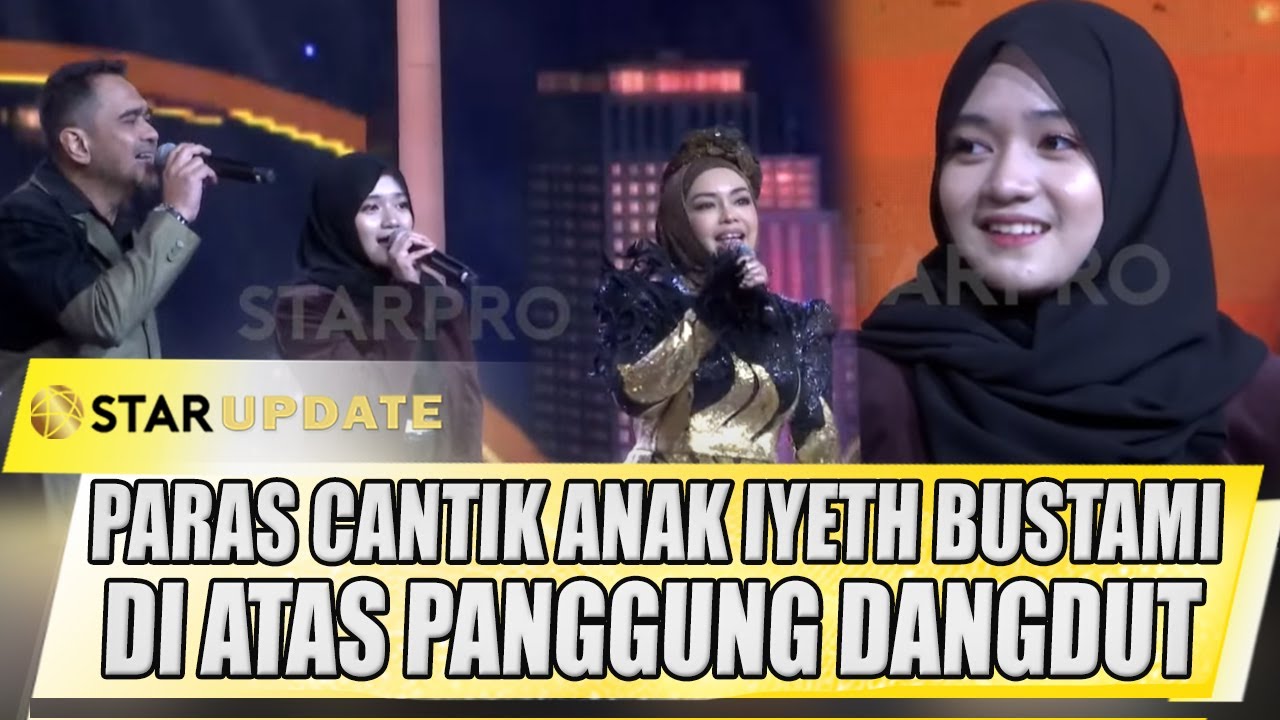 PARAS CANTIK ANAK IYETH BUSTAMI DI ATAS PANGGUNG DANGDUT KALAHKAN SANG MAMA - STAR UPDATE