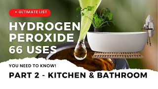 66 Uses of Hydrogen Peroxide that YOU NEVER KNEW -PART 2: Kitchen & Bathroom