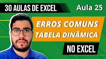 TABELA DINÂMICA NO EXCEL:  ERROS COMUNS - 30 Aulas de Excel 25/30