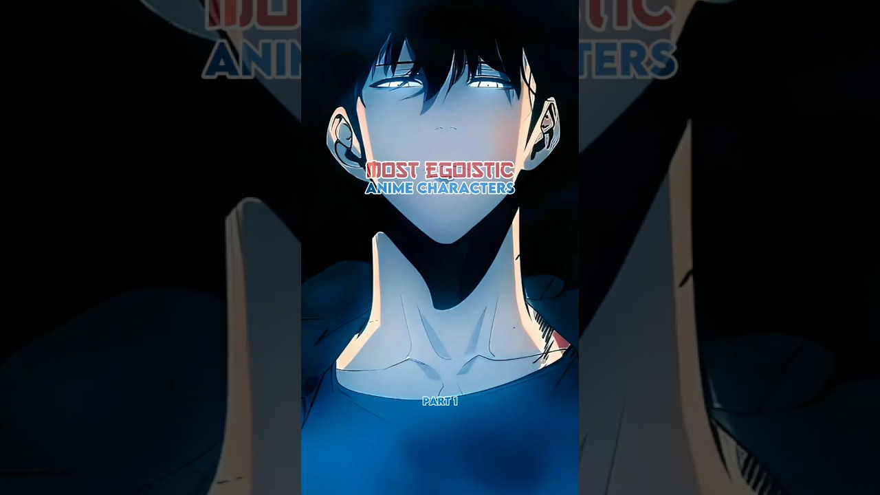 most egoistic anime characters | part 1 | 