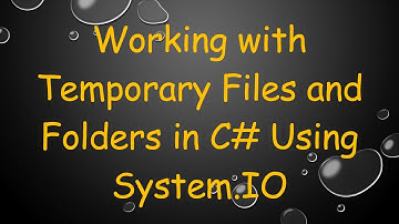 Working with Temporary Files and Folders in C# Using System.IO