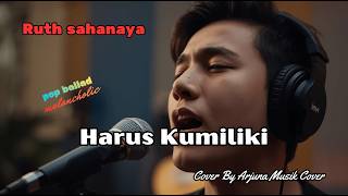 Harus Kumiliki - Ruth Sahanaya | Cover Pop Ballad Melancholic | Tembang Kenangan