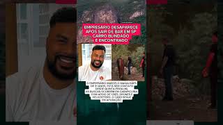 EMPRESÁRIO SOME APÓS SAIR DE BAR EM SP E BUSCAS MOBILIZAM EQUIPES EM ÁREA DE MATA..