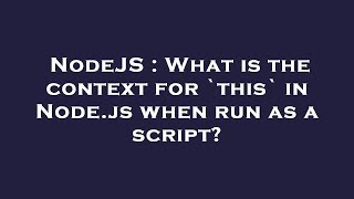 NodeJS : What is the context for `this` in Node.js when run as a script?