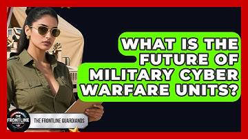 What Is The Future Of Military Cyber Warfare Units? - The Frontline Guardians