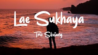 Lae Sukhaya - Trio Siketang (lirik)