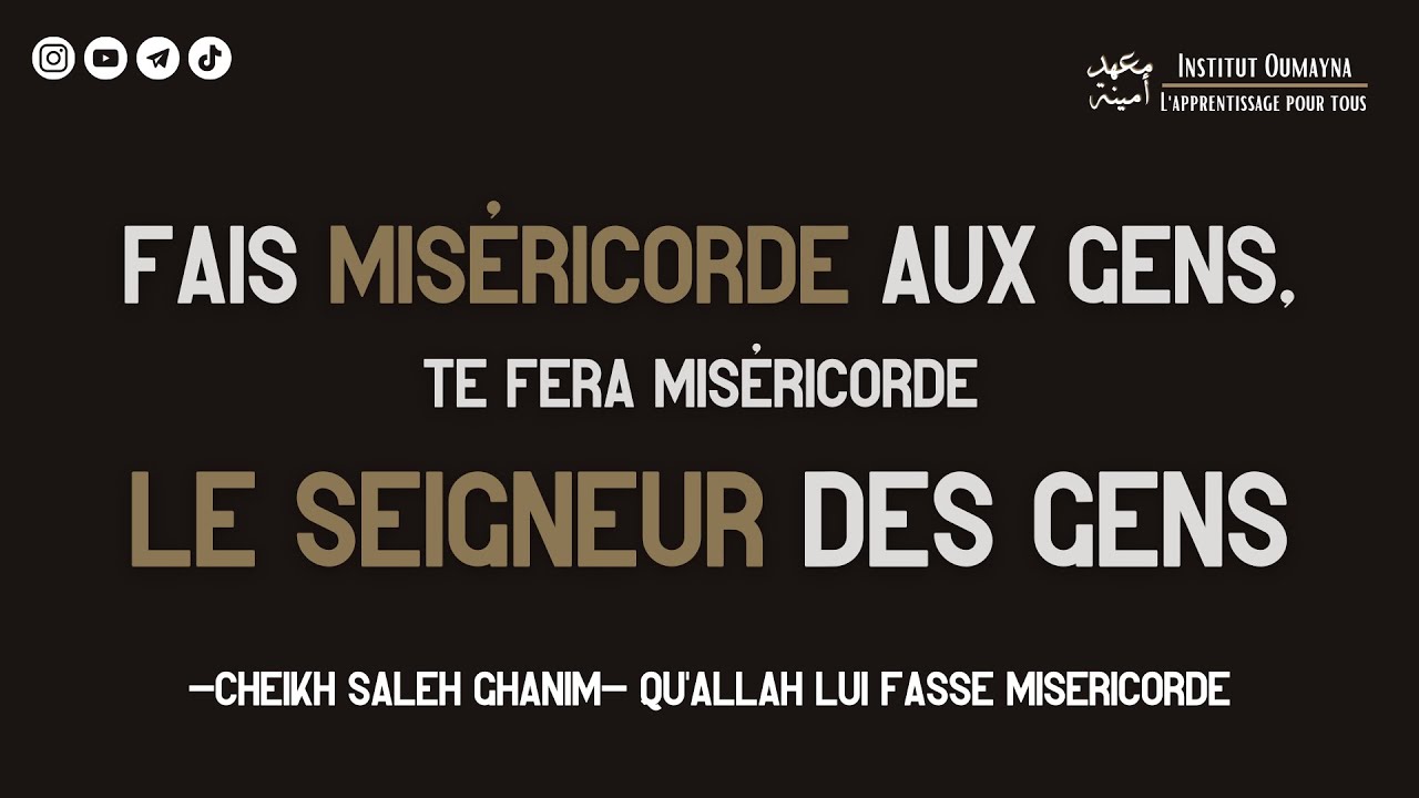 Fais miséricorde aux gens, te fera miséricorde le Seigneur des gens -Cheikh SALEH GHANIM-