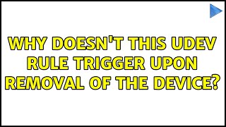 Why doesn't this udev rule trigger upon removal of the device (2 Solutions!!)