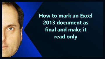 How to mark an Excel 2013 document as final and make it read only