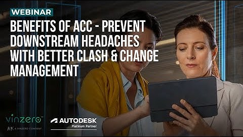 Benefits of ACC - Prevent Downstream Headaches with Better Clash and Change Management