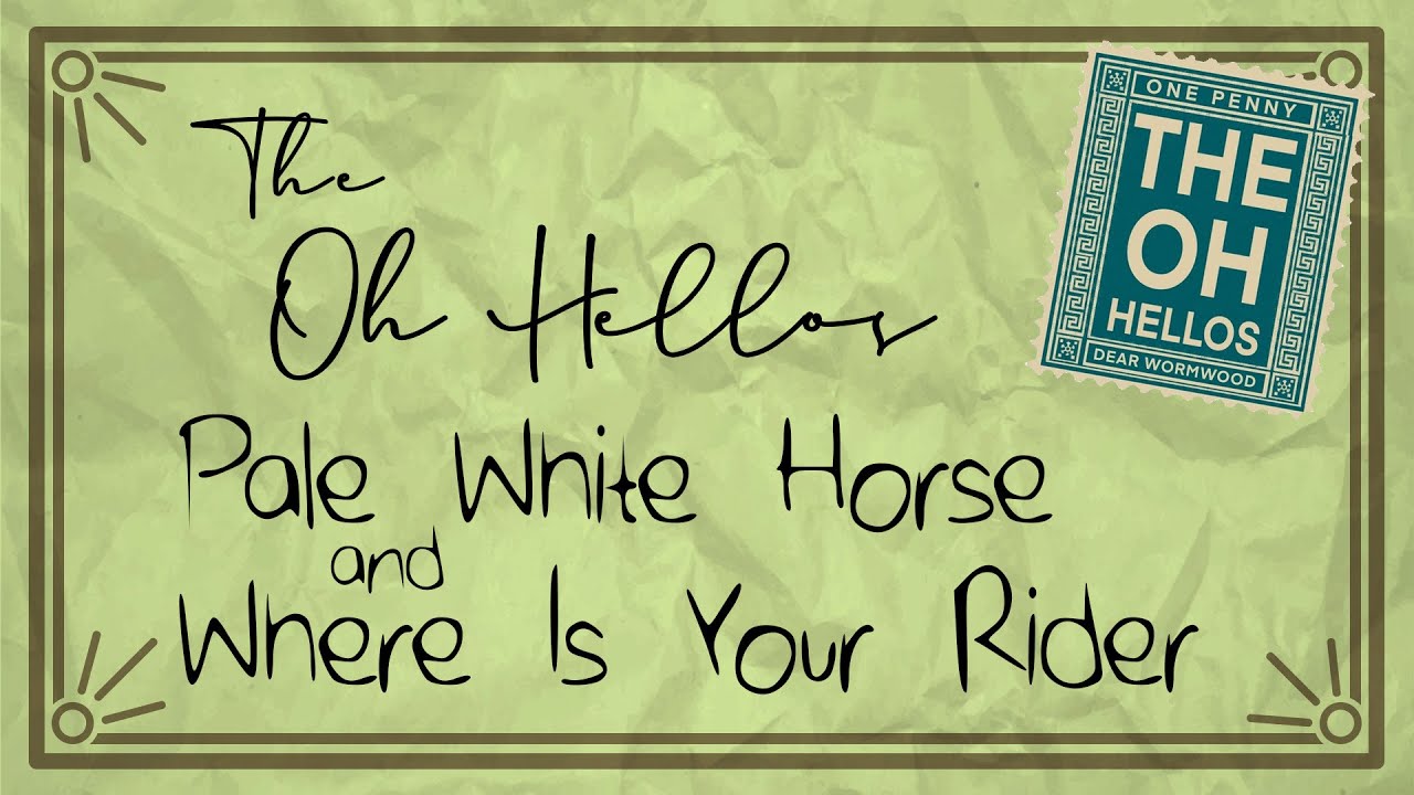 The Oh Hellos - Pale White Horse & Where Is Your Rider - Lyrics (seamless) The Oh Hellos - Pale White Horse & Where Is Your Rider - Lyrics (seamless)