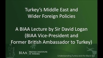 Turkey’s Middle East and Wider Foreign Policies. A BIAA lecture by Sir David Logan