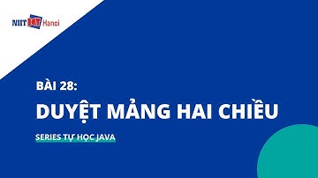 Bài 28: Cách duyệt Mảng hai chiều trong Java | Tự học Java | NIIT - ICT Hà Nội