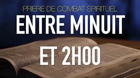 PRIERE DE COMBAT SPIRITUEL ENTRE MINUIT ET 02 HEURES