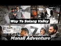 Manali Adventure | Solang Valley | Manali Snowpoint | Camping Fun With Family |