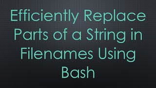 Efficiently Replace Parts of a String in Filenames Using Bash