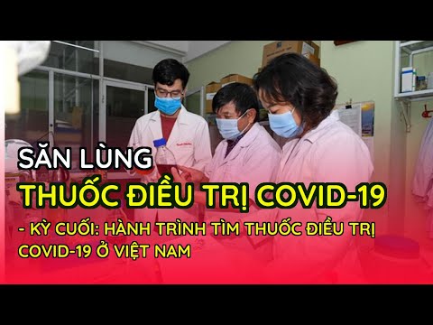 Săn lùng thuốc điều trị COVID-19 - Kỳ cuối: Hành trình tìm thuốc