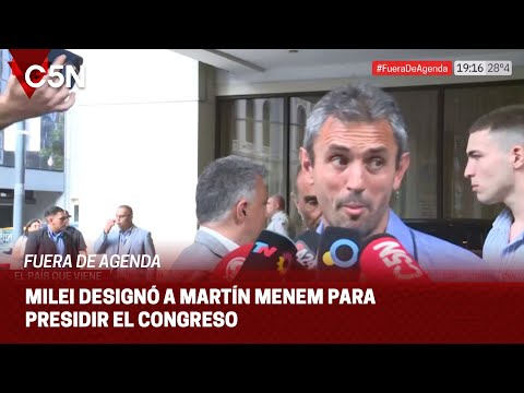 FUERA DE AGENDA | MILEI designó a MARTÍN MENEM para PRESIDIR el CONGRESO